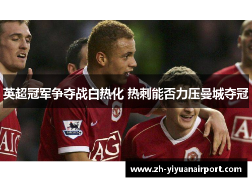 英超冠军争夺战白热化 热刺能否力压曼城夺冠