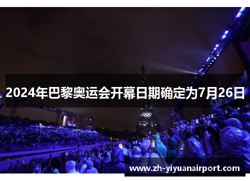 2024年巴黎奥运会开幕日期确定为7月26日