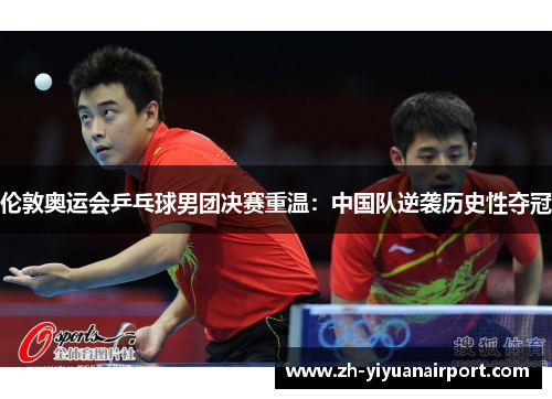 伦敦奥运会乒乓球男团决赛重温：中国队逆袭历史性夺冠